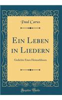 Ein Leben in Liedern: Gedichte Eines Heimathlosen (Classic Reprint)