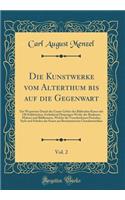Die Kunstwerke Vom Alterthum Bis Auf Die Gegenwart, Vol. 2: Ein Wegweiser Durch Das Ganze Gebiet Der Bildenden Kunst Mit 120 Stahlstichen, Enthaltend Diejenigen Werke Der Baukunst, Malerei Und Bildhauerei, Welche Die Verschiedenen Perioden, Style U