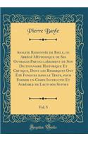 Analyse Raisonnée de Bayle, ou Abrégé Méthodique de Ses Ouvrages Particuliérement de Son Dictionnaire Historique Et Critique, Dont les Remarques Ont Été Fondues dans le Texte, pour Former un Corps Instructif Et Agréable de Lectures Suivies, Vol. 5