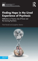 Finding Hope in the Lived Experience of Psychosis: Reflections on Trauma, Use of Power and Re-visioning Psychiatry(The International Society for Psychological and Social Approaches to Psychosis Book Series)