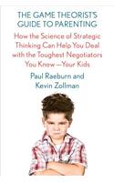 The Game Theorist's Guide to Parenting: How the Science of Strategic Thinking Can Help You Deal with the Toughest Negotiators You Know--Your Kids(English)