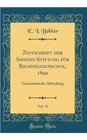 Zeitschrift der Savigny-Stiftung für Rechtsgeschichte, 1890, Vol. 11: Germanistische Abtheilung (Classic Reprint)