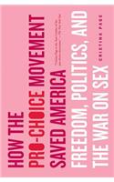 How the Pro-Choice Movement Saved America: Freedom, Politics, and the War on Sex(English)