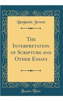 The Interpretation of Scripture and Other Essays (Classic Reprint)