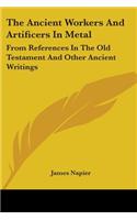 The Ancient Workers And Artificers In Metal: From References In The Old Testament And Other Ancient Writings(English)