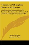 Thesaurus Of English Words And Phrases: Classified And Arranged So As To Facilitate The Expression Of Ideas And Assist In Literary Composition (1906)