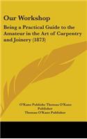 Our Workshop: Being a Practical Guide to the Amateur in the Art of Carpentry and Joinery (1873)