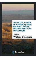 The Scotch-Irish in America; Their History, Traits Institutions and Influences;