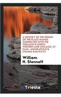 A History of the Origin of the Place Names Connected with the Chicago & North Western and ...