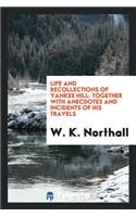 Life and Recollections of Yankee Hill: Together with Anecdotes and Incidents of His Travels