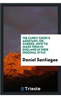 The Curry Cook's Assistant, Or, Curries, How to Make Them in England in Their Original Style