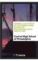 General Catalogue of the Central High School of Philadelphia from 1838 to 1890