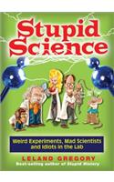 Stupid Science: Weird Experiments, Mad Scientists, and Idiots in the Lab Volume 4