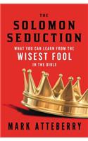 Solomon Seduction: What You Can Learn from the Wisest Fool in the Bible