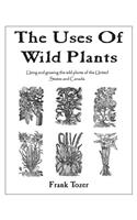 The Uses of Wild Plants: Using and Growing the Wild Plants of the United States and Canada