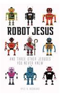 Robot Jesus and Three Other Jesuses You Never Knew
