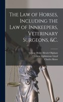 Law of Horses, Including the Law of Innkeepers, Veterinary Surgeons, &c. [microform]