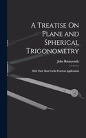 Treatise On Plane and Spherical Trigonometry: With Their Most Useful Practical Applications