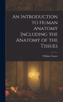 Introduction to Human Anatomy Including the Anatomy of the Tissues