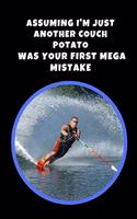 Assuming I'm Just Another Couch Potato Was Your First Mega Mistake: Water Skiing Novelty Lined Notebook / Journal To Write In Perfect Gift Item (6 x 9 inches)