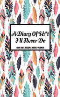 A Diary Of Sh*t I'll Never Do (2020 Daily, Weekly & Monthly Planner): Stylish Year Diary For Women (Week Per Page, 2 Page Spread For Each Month And BONUS Goals Planner Section Inside) 6x9 inches (A5 approximate)Funny T