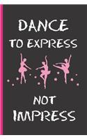 Dance to Express Not Impress: 6" X 9" BLANK LINED NOTEBOOK 120 Pgs. Notepad, Ballet Journal, Intimate Diary, ´TO DO´ Daily Notebook. CREATIVE GIFT FOR GIRLS. BIRTHDAY. CHRISTMAS.