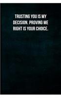 Trusting you is my decision, proving me right is your choice.