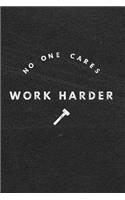 No One Cares Work Harder: Motivational & Self Empowering Novelty Notebook - Dot Grid 120 Pages 6x9 Journal