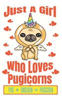 Just A Girl Who Loves Pugicorns Pug+ Unicorn + Pugicorn