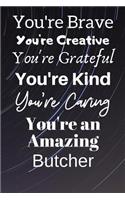 You're Brave You're Creative You're Grateful You're Kind You're Caring You're An Amazing Butcher