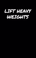 Lift Heavy Weights&#65533;: A soft cover blank lined journal to jot down ideas, memories, goals, and anything else that comes to mind.