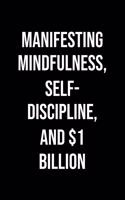 Manifesting Mindfulness Self Discipline And 1 Billion: A soft cover blank lined journal to jot down ideas, memories, goals, and anything else that comes to mind.