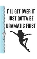 I'll Get Over It Just Gotta Be Dramatic First