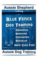 Aussie Shepherd Training By Blue Fence Dog Training Obedience - Commands Behavior - Socialize Hand Cues Too! Aussie Dog Training