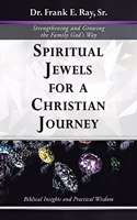 Spiritual Jewels for a Christian Journey: Strengthening and Growing the Family God's Way: Biblical Insights and Practical Wisdom