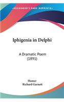 Iphigenia in Delphi: A Dramatic Poem (1891)