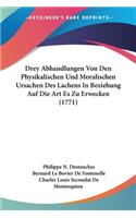 Drey Abhandlungen Von Den Physikalischen Und Moralischen Ursachen Des Lachens In Beziehung Auf Die Art Es Zu Erwecken (1771)