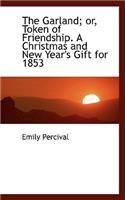 The Garland; Or, Token of Friendship. a Christmas and New Year's Gift for 1853: (English)