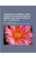 Handbook of Criminal Cases Reprinted Verbatim from the Bombay High Court Reports, Vol. 1-12 [1862-75]; With a Complete Digest: (English)