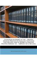 Catalogue of Books in the ... British Museum Printed in England, Scotland and Ireland, and of Books in English Printed Abroad, to ... 1640 [Ed. by G. Bullen].