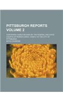 Pittsburgh Reports Volume 2; Containing Cases Decided by the Federal and State Courts of Pennsylvania, Chiefly at the City of Pittsburgh