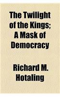 The Twilight of the Kings; A Mask of Democracy