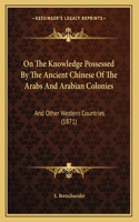 On The Knowledge Possessed By The Ancient Chinese Of The Arabs And Arabian Colonies: And Other Western Countries (1871)
