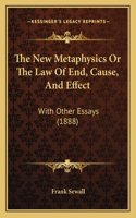 The New Metaphysics Or The Law Of End, Cause, And Effect: With Other Essays (1888)(English)