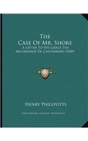 The Case Of Mr. Shore: A Letter To His Grace The Archbishop Of Canterbury (1849)