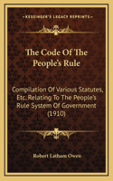Code Of The People's Rule: Compilation Of Various Statutes, Etc. Relating To The People's Rule System Of Government (1910)