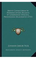 Brevis Chymicorum In Pharmacopoeia Baleana Et Londinensi Officina, Processuum Dilucidatio (1711)