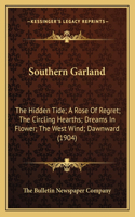 Southern Garland: The Hidden Tide; A Rose Of Regret; The Circling Hearths; Dreams In Flower; The West Wind; Dawnward (1904)