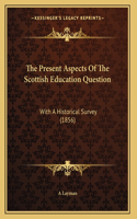 The Present Aspects Of The Scottish Education Question: With A Historical Survey (1856)