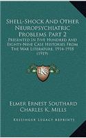 Shell-Shock And Other Neuropsychiatric Problems Part 2: Presented In Five Hundred And Eighty-Nine Case Histories From The War Literature, 1914-1918 (1919)